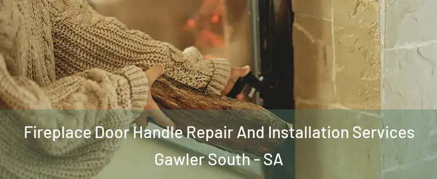 Fireplace Door Handle Repair And Installation Services Gawler South - SA