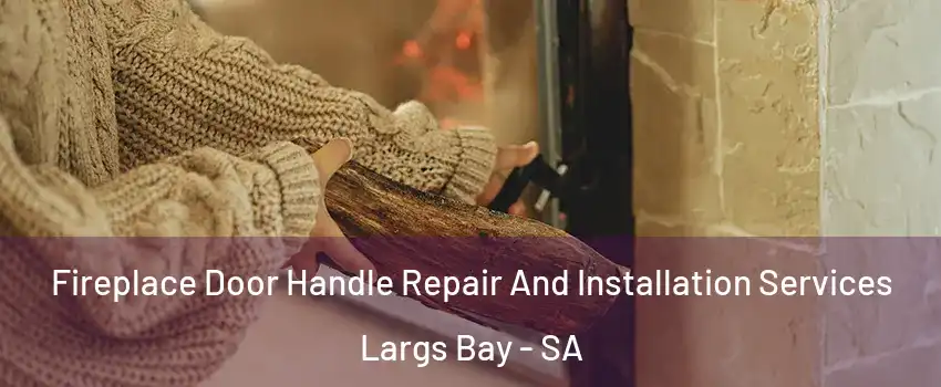 Fireplace Door Handle Repair And Installation Services Largs Bay - SA