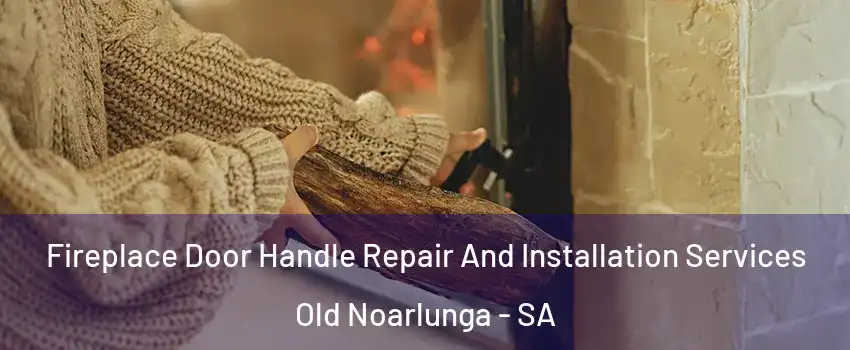Fireplace Door Handle Repair And Installation Services Old Noarlunga - SA