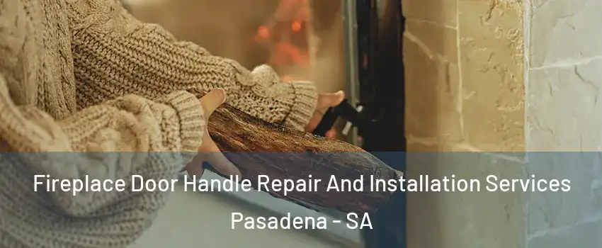 Fireplace Door Handle Repair And Installation Services Pasadena - SA
