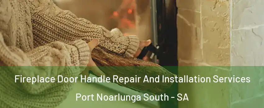 Fireplace Door Handle Repair And Installation Services Port Noarlunga South - SA