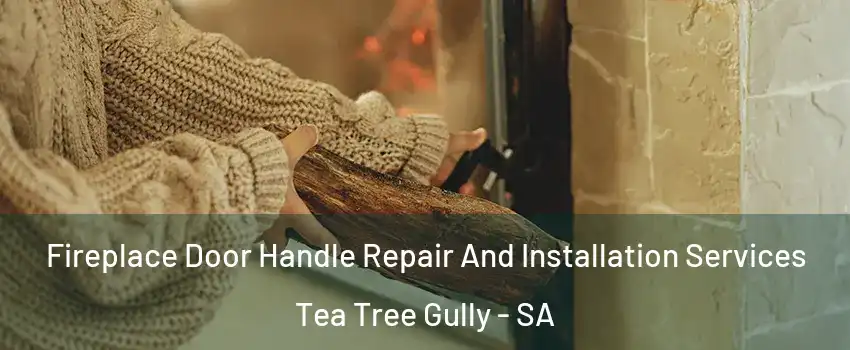 Fireplace Door Handle Repair And Installation Services Tea Tree Gully - SA