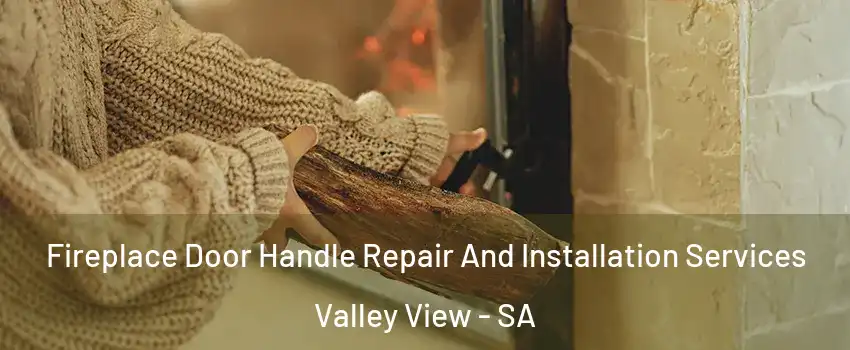 Fireplace Door Handle Repair And Installation Services Valley View - SA