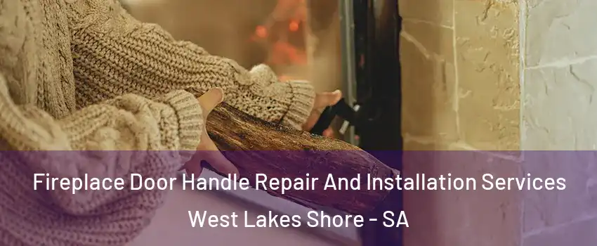Fireplace Door Handle Repair And Installation Services West Lakes Shore - SA