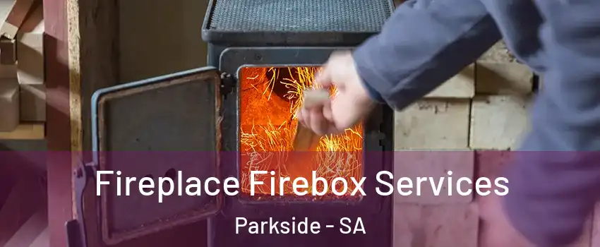 Fireplace Firebox Services Parkside - SA