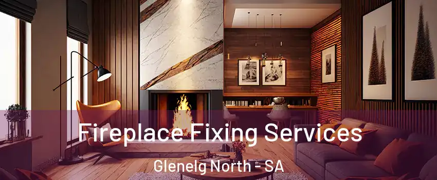 Fireplace Fixing Services Glenelg North - SA