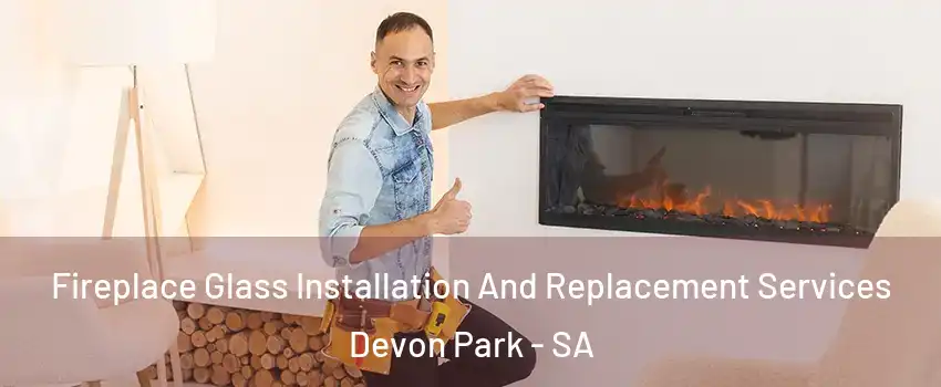 Fireplace Glass Installation And Replacement Services Devon Park - SA