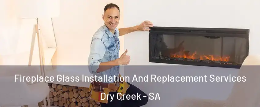  Fireplace Glass Installation And Replacement Services Dry Creek - SA