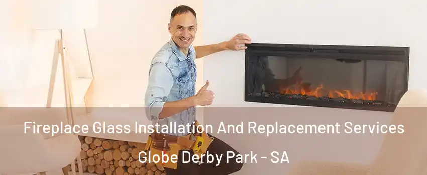  Fireplace Glass Installation And Replacement Services Globe Derby Park - SA