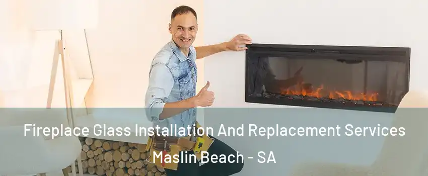 Fireplace Glass Installation And Replacement Services Maslin Beach - SA