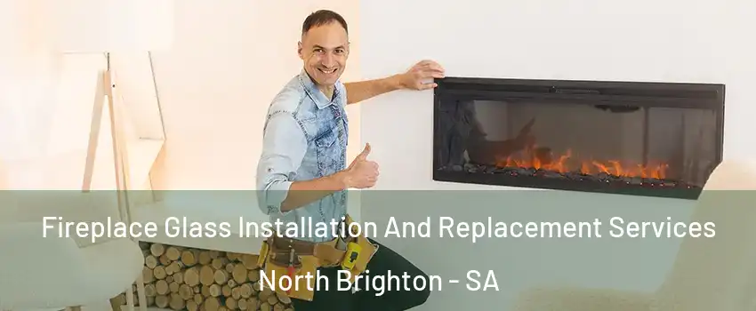 Fireplace Glass Installation And Replacement Services North Brighton - SA