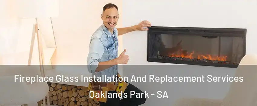 Fireplace Glass Installation And Replacement Services Oaklands Park - SA