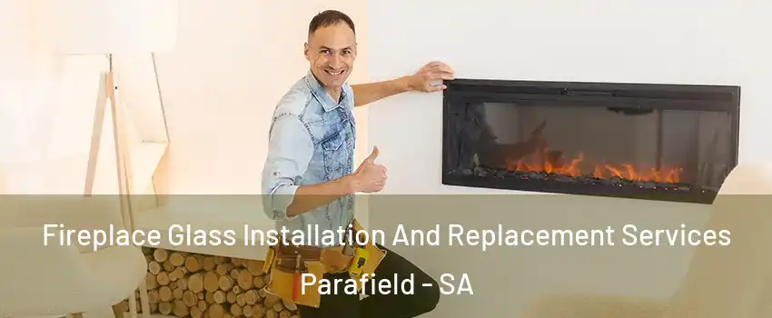  Fireplace Glass Installation And Replacement Services Parafield - SA