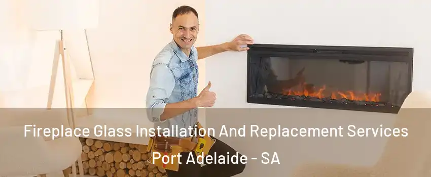 Fireplace Glass Installation And Replacement Services Port Adelaide - SA