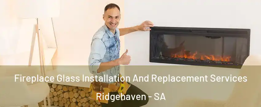 Fireplace Glass Installation And Replacement Services Ridgehaven - SA