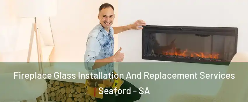 Fireplace Glass Installation And Replacement Services Seaford - SA