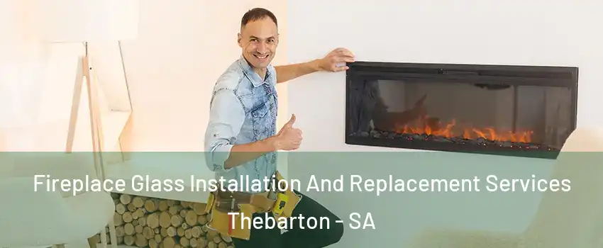 Fireplace Glass Installation And Replacement Services Thebarton - SA