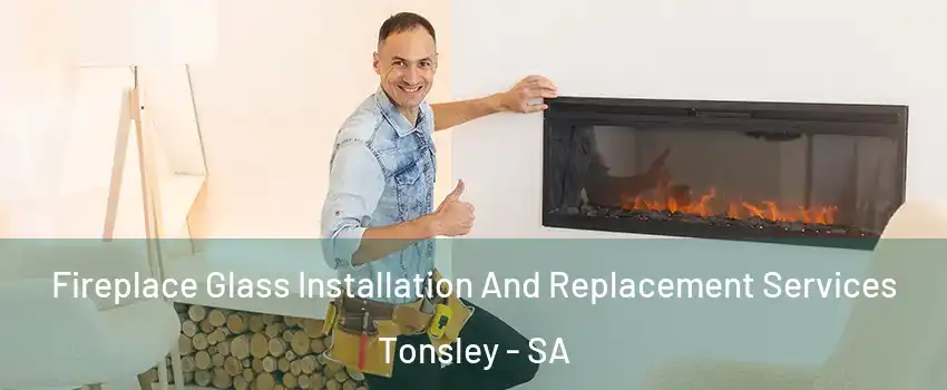 Fireplace Glass Installation And Replacement Services Tonsley - SA