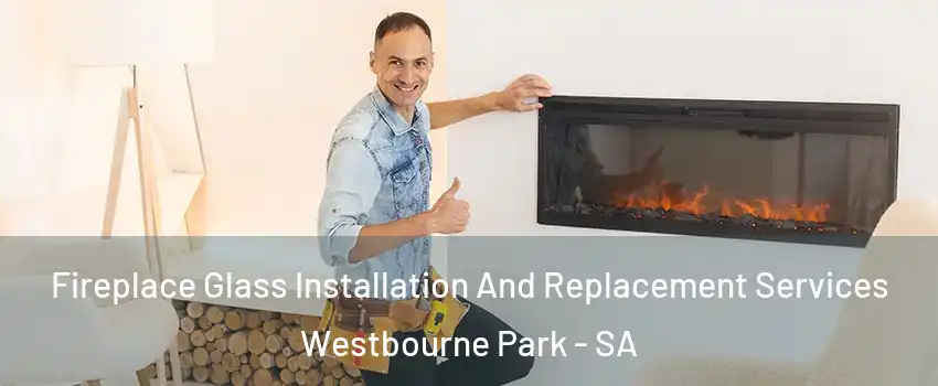 Fireplace Glass Installation And Replacement Services Westbourne Park - SA