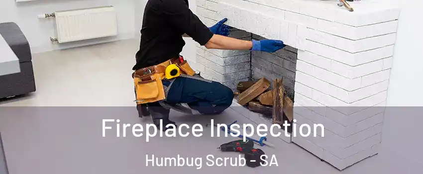  Fireplace Inspection Humbug Scrub - SA