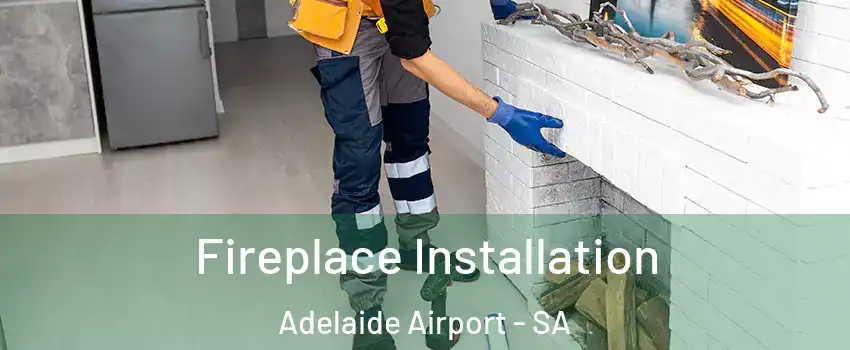 Fireplace Installation Adelaide Airport - SA