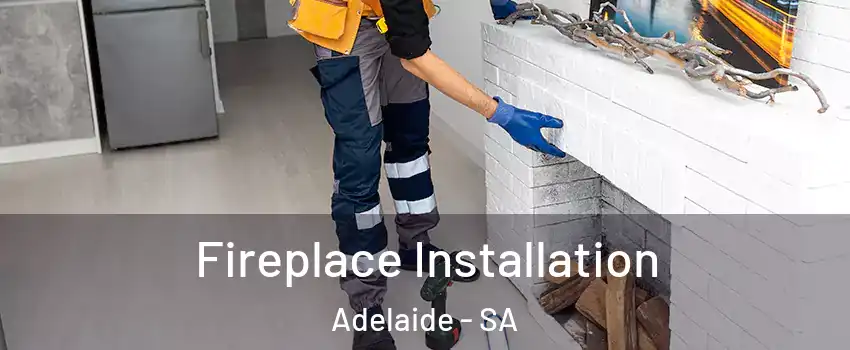Fireplace Installation Adelaide - SA