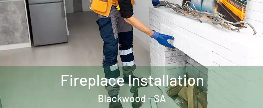 Fireplace Installation Blackwood - SA