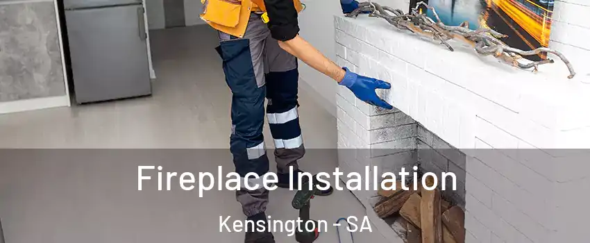 Fireplace Installation Kensington - SA