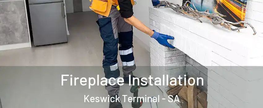  Fireplace Installation Keswick Terminal - SA
