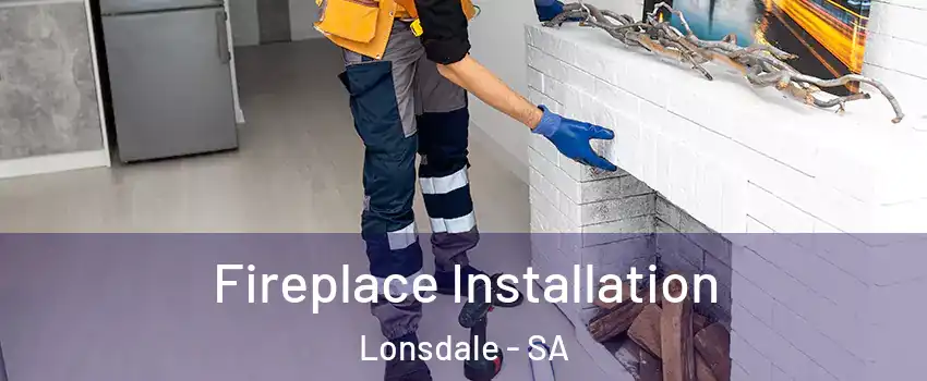  Fireplace Installation Lonsdale - SA