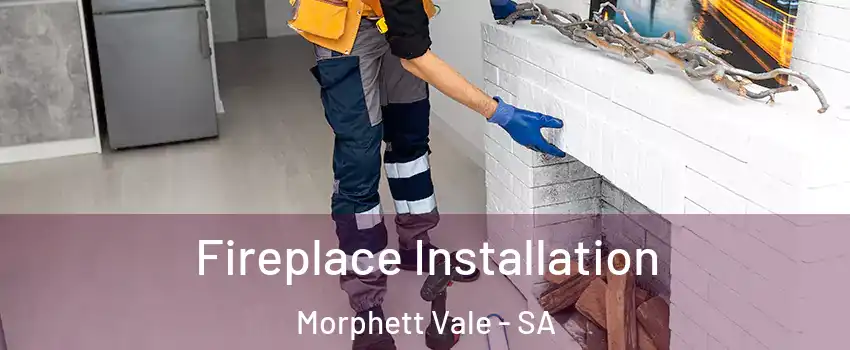 Fireplace Installation Morphett Vale - SA