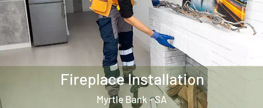 Fireplace Installation Myrtle Bank - SA