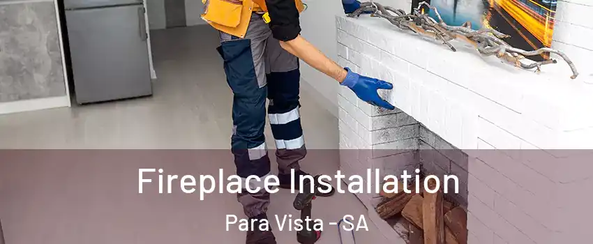 Fireplace Installation Para Vista - SA