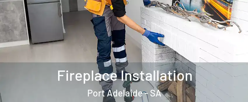 Fireplace Installation Port Adelaide - SA