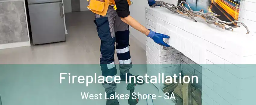 Fireplace Installation West Lakes Shore - SA