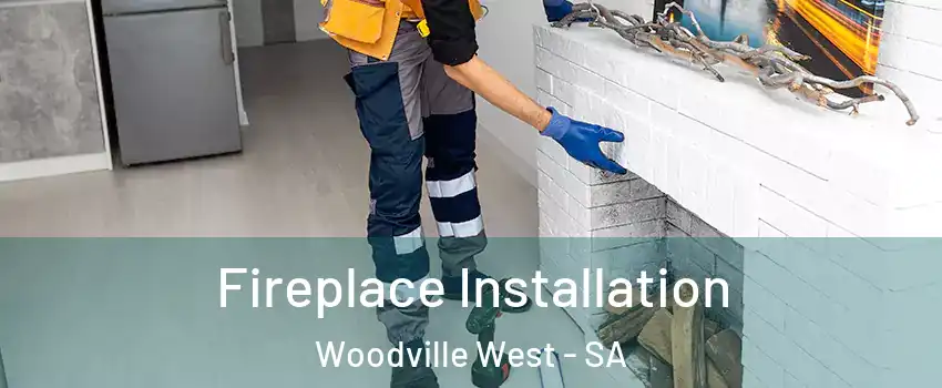 Fireplace Installation Woodville West - SA