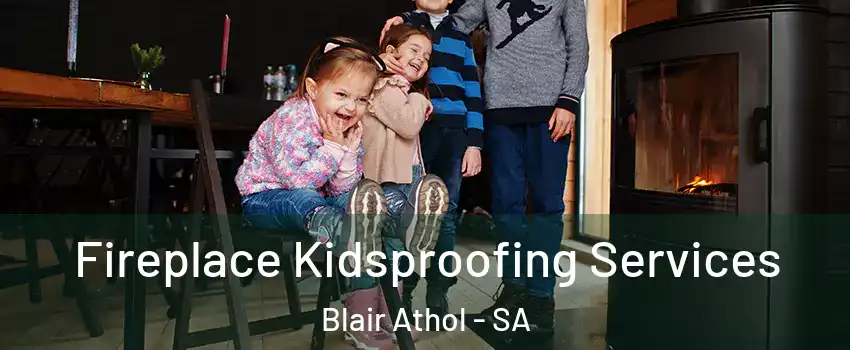  Fireplace Kidsproofing Services Blair Athol - SA