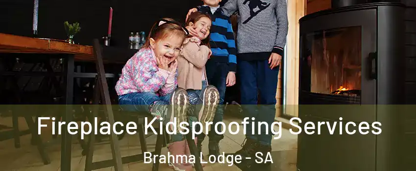 Fireplace Kidsproofing Services Brahma Lodge - SA