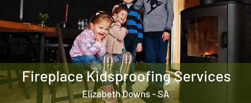 Fireplace Kidsproofing Services Elizabeth Downs - SA