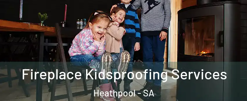 Fireplace Kidsproofing Services Heathpool - SA
