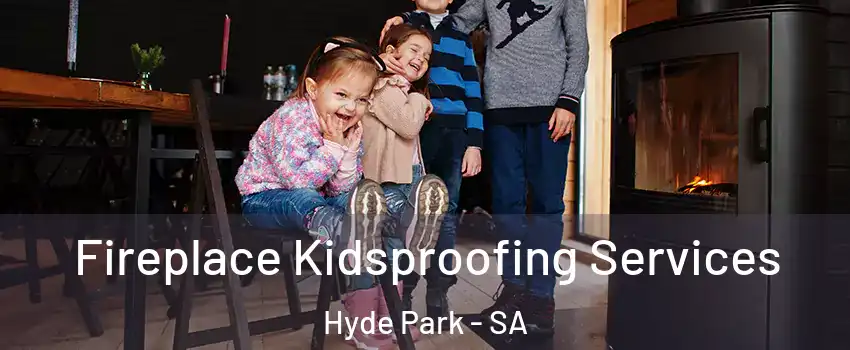 Fireplace Kidsproofing Services Hyde Park - SA