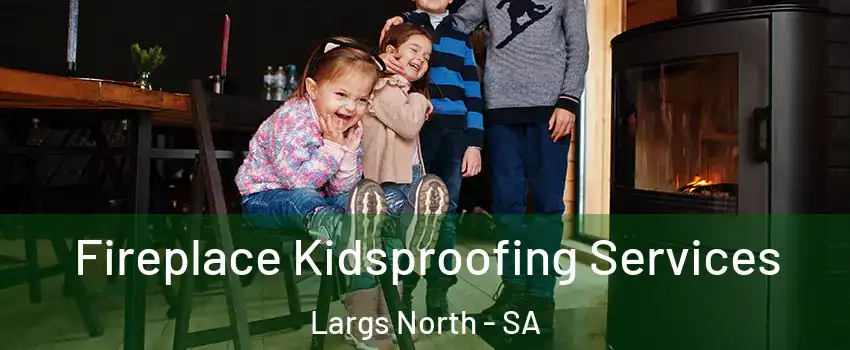 Fireplace Kidsproofing Services Largs North - SA