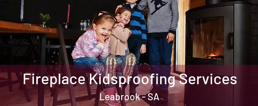  Fireplace Kidsproofing Services Leabrook - SA