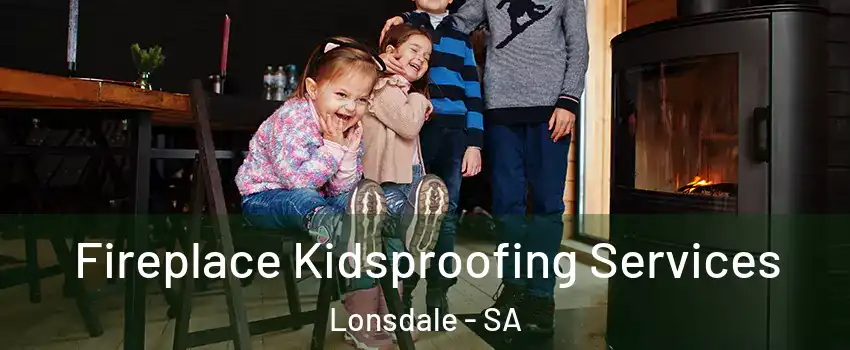 Fireplace Kidsproofing Services Lonsdale - SA