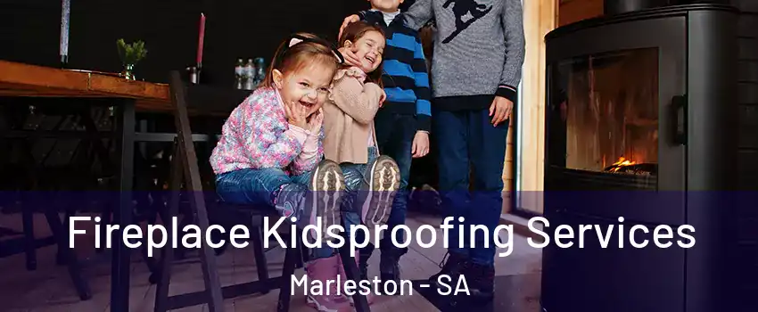 Fireplace Kidsproofing Services Marleston - SA