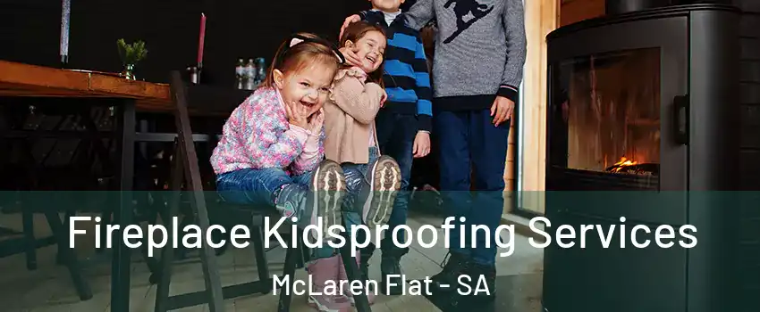 Fireplace Kidsproofing Services McLaren Flat - SA