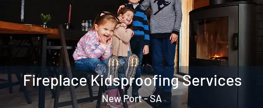 Fireplace Kidsproofing Services New Port - SA