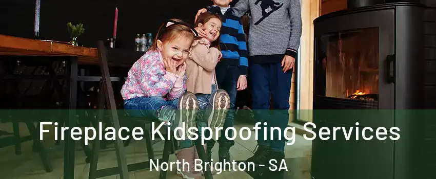 Fireplace Kidsproofing Services North Brighton - SA