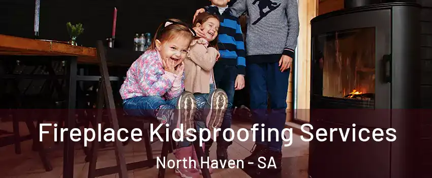Fireplace Kidsproofing Services North Haven - SA