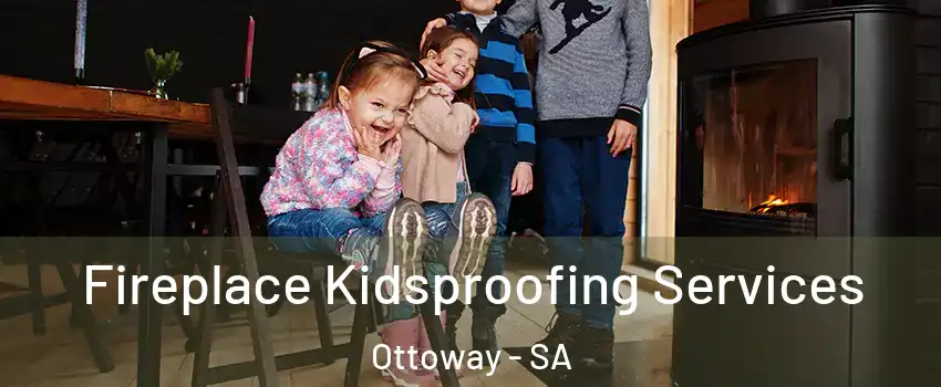 Fireplace Kidsproofing Services Ottoway - SA